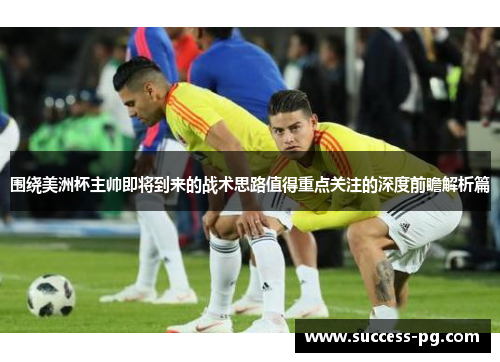 围绕美洲杯主帅即将到来的战术思路值得重点关注的深度前瞻解析篇