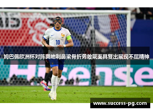 姆巴佩欧洲杯对阵奥地利鼻梁骨折勇敢戴面具复出展现不屈精神