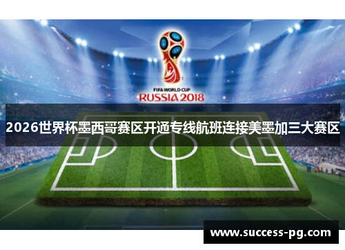 2026世界杯墨西哥赛区开通专线航班连接美墨加三大赛区
