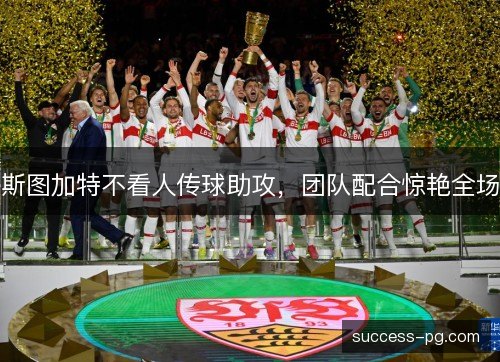 斯图加特不看人传球助攻，团队配合惊艳全场