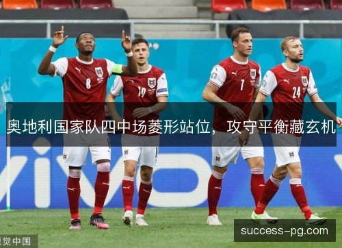 奥地利国家队四中场菱形站位，攻守平衡藏玄机